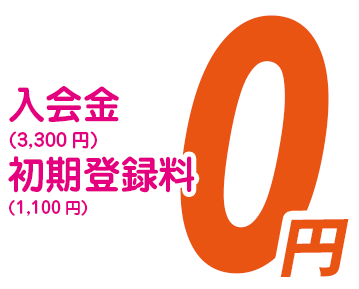 入会金（3,300円）、初期登録料（1,100円）0円